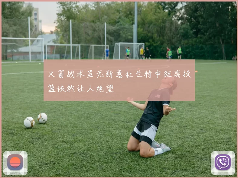 火箭战术虽无新意杜兰特中距离投篮依然让人绝望