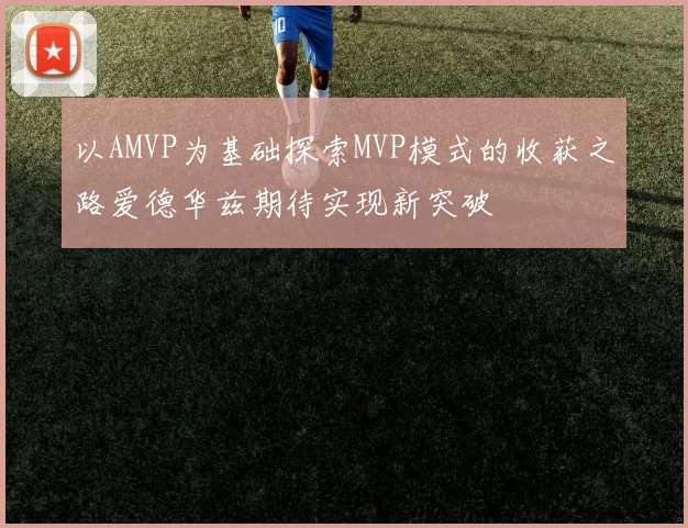 以AMVP为基础探索MVP模式的收获之路爱德华兹期待实现新突破